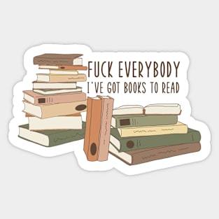 Fuck Everybody, I've Got Books to Read Sticker